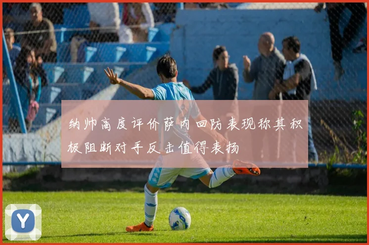 纳帅高度评价萨内回防表现称其积极阻断对手反击值得表扬